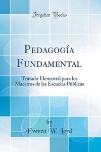 Pedagogï¿½a Fundamental: Tratado Elemental Para Los Maestros de Las Escuelas Pï¿½blicas (Classic Reprint)