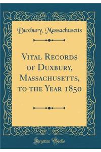 Vital Records of Duxbury, Massachusetts, to the Year 1850 (Classic Reprint)