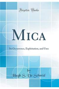 Mica: Its Occurrence, Exploitation, and Uses (Classic Reprint)
