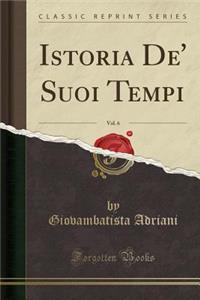 Istoria De' Suoi Tempi, Vol. 6 (Classic Reprint)