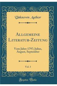 Allgemeine Literatur-Zeitung, Vol. 3: Vom Jahre 1797; Julius, August, September (Classic Reprint)