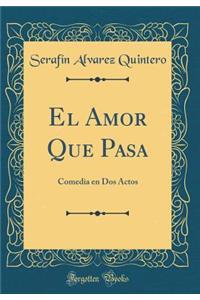 El Amor Que Pasa: Comedia En DOS Actos (Classic Reprint)