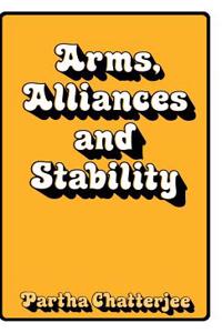 Arms, Alliances and Stability: A Theory of Systematic Change in International Politics