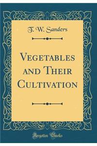 Vegetables and Their Cultivation (Classic Reprint)