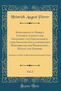 Supplemente Zu Pierer's Universal-Lexikon Der Gegenwart Und Vergangenheit, Oder Neuestem EncyclopÃ¤dischen WÃ¶rterbuche Der Wissenschaft, KÃ¼nste Und Gewerbe, Vol. 2: Bearbeitet Von Mehr ALS 300 Gelehrtend; Deutschland-Gyzen (Classic Reprint)
