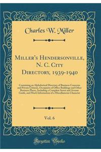 Miller's Hendersonville, N. C. City Directory, 1939-1940, Vol. 6: Containing an Alphabetical Directory of Business Concerns and Private Citizens, Occupants of Office Buildings and Other Business Places, Including a Complete Street and Avenue Guide,