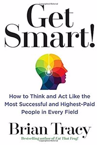 Get Smart!: How to Think and Act Like the Most Successful and Highest-Paid People in Every Field