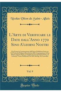 L'Arte di Verificare le Date dall'Anno 1770 Sino A'giorni Nostri, Vol. 9: Che Forma la Continuazione dell'Opera Pubblicata Sotto un Tal Titolo dai Religiosi Benedettini della Congregazione di San Mauro; Questa Storia, Compilata da una Società di Do