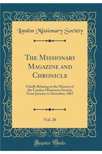 The Missionary Magazine and Chronicle, Vol. 26: Chiefly Relating to the Mission of the London Missionary Society; From January to December, 1863 (Classic Reprint)