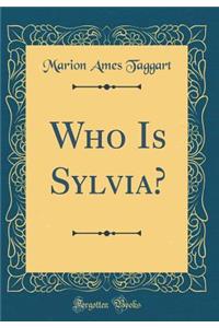 Who Is Sylvia? (Classic Reprint)