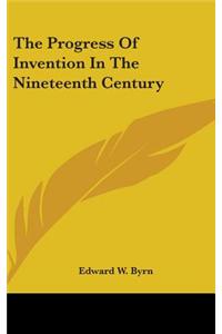 The Progress Of Invention In The Nineteenth Century