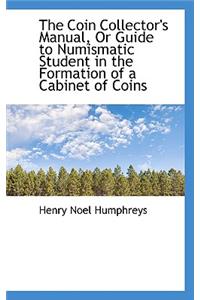 The Coin Collector's Manual, or Guide to Numismatic Student in the Formation of a Cabinet of Coins