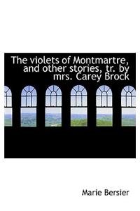 The Violets of Montmartre, and Other Stories, Tr. by Mrs. Carey Brock