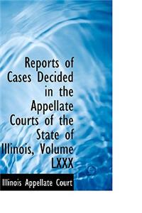 Reports of Cases Decided in the Appellate Courts of the State of Illinois, Volume LXXX