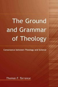 The Ground and Grammar of Theology: Consonance Between Theology and Science