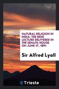 Natural Religion in India: The Rede Lecture Delivered in the Senate-house on June 17, 1891