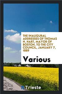 The Inaugural Addresses of Thomas N. Hart, Mayor of Boston, to the City Council, January 7, 1889