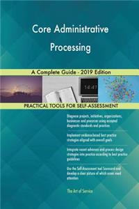 Core Administrative Processing A Complete Guide - 2019 Edition