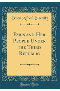 Paris and Her People Under the Third Republic (Classic Reprint)