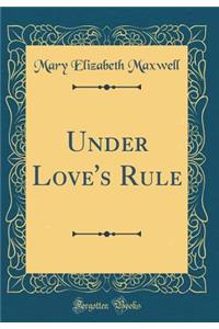 Under Love's Rule (Classic Reprint)