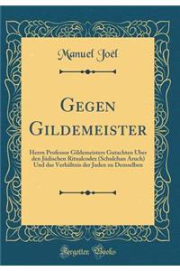 Gegen Gildemeister: Herrn Professor Gildemeisters Gutachten Ã?ber Den JÃ¼dischen Ritualcodex (Schulchan Aruch) Und Das VerhÃ¤ltnis Der Juden Zu Demselben (Classic Reprint)