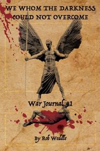 We Whom the Darkness Could Not Overcome: War Journal #1