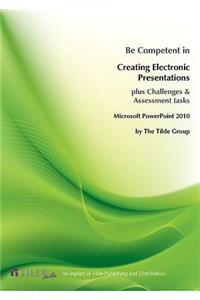 Microsoft PowerPoint 2010: Be Competent in Creating Electronic Presentations