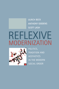 Reflexive Modernization - Politics, Tradition and Aesthetics in the Modern Social Order