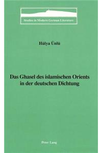 Das Ghasel des Islamischen Orients in der Deutschen Dichtung