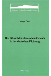 Das Ghasel Des Islamischen Orients in Der Deutschen Dichtung
