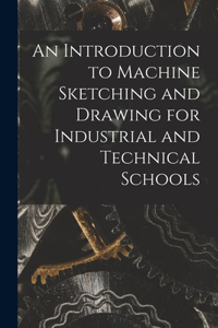 Introduction to Machine Sketching and Drawing for Industrial and Technical Schools [microform]