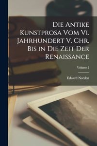 Antike Kunstprosa Vom Vi. Jahrhundert V. Chr. Bis in Die Zeit Der Renaissance; Volume 2