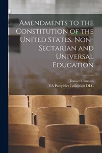Amendments to the Constitution of the United States. Non-sectarian and Universal Education