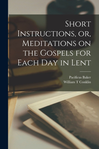 Short Instructions, or, Meditations on the Gospels for Each Day in Lent