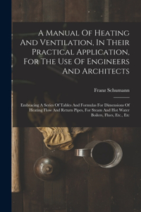 Manual Of Heating And Ventilation, In Their Practical Application, For The Use Of Engineers And Architects