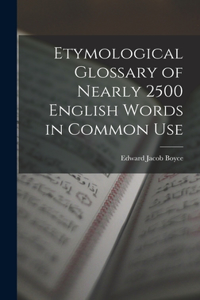 Etymological Glossary of Nearly 2500 English Words in Common Use