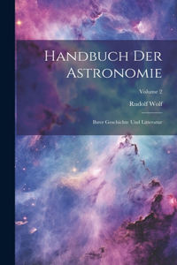Handbuch Der Astronomie: Ihrer Geschichte Und Litteratur; Volume 2