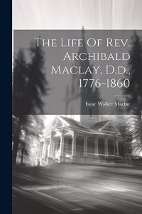 Life Of Rev. Archibald Maclay, D.d., 1776-1860