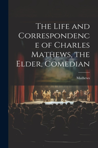 Life and Correspondence of Charles Mathews, the Elder, Comedian
