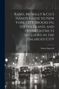 Rand, Mcnally & Co.'s Handy Guide to New York City, Brooklyn, Staten Island, and Other Districts Included in the Enlarged City