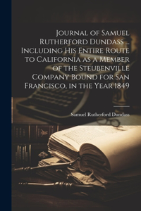 Journal of Samuel Rutherford Dundass ... Including his Entire Route to California as a Member of the Steubenville Company Bound for San Francisco, in the Year 1849