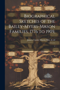 Biographical Sketches of the Bailey-Myers-Mason Families, 1776 to 1905;