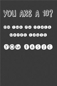 You Are A 10? On The PH Scale Maybe Cause You Basic