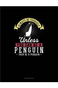 Always Be Yourself Unless You Can Be A Penguin Then Be A Penguin