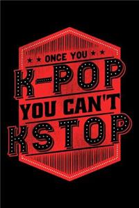Once You K-Pop You Can't Kstop