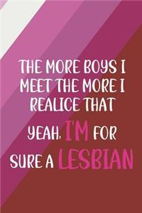 The More Boys I Meet The More I Realice That Yeah, I'm For Sure A Lesbian.