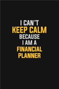 I Can't Keep Calm Because I Am A Financial Planner