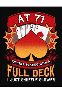 At 71 I'm Still Playing With A Full Deck I Just Shuffle Slower