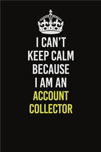 I Can�t Keep Calm Because I Am An Account Collector