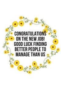 Congratulations On The New Job! Good Luck Finding Better People To Manage Than Us